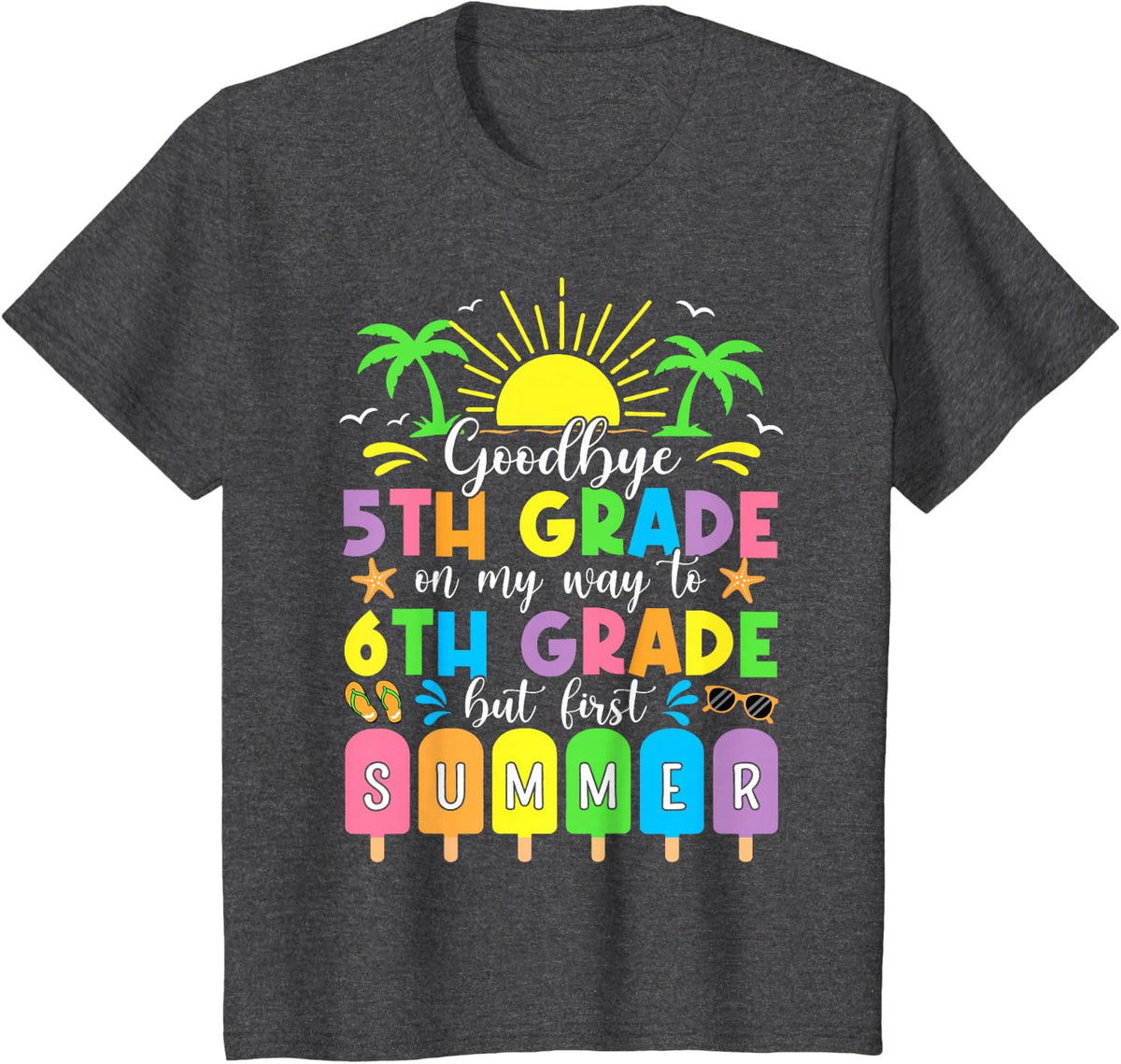GoodBye 5th Grade On My Way To 6th Grade But First Summer T-Shirt - Dark Heather Grey