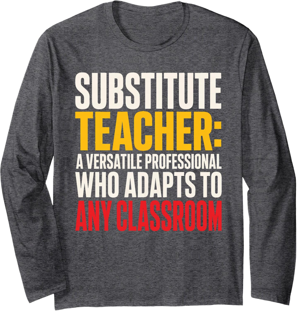 Substitute Teacher A Versatile Professional Any Classroom Long Sleeve T-Shirt - Adult Unisex Dark Heather Grey