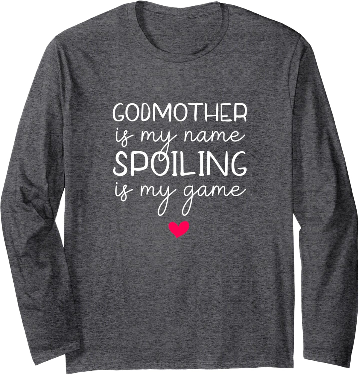 Godmother is My Name Spoiling is My Game Funny Long Sleeve T-Shirt - Adult Unisex Dark Heather Grey