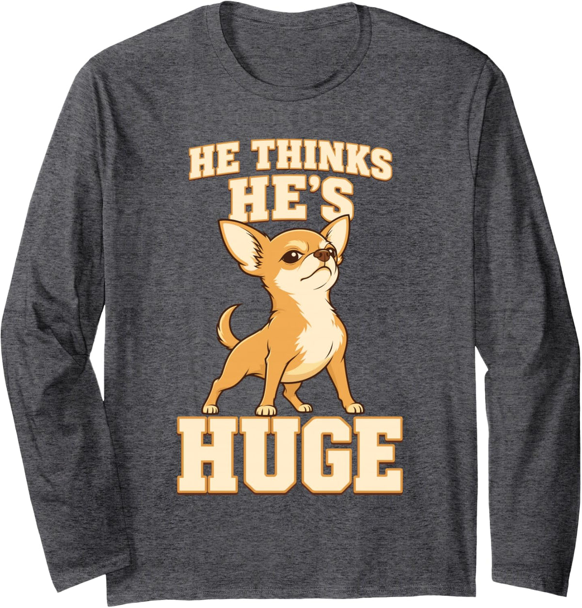 He Thinks He is Huge Chihuahua Dog Long Sleeve T-Shirt - Adult Unisex Dark Heather Grey
