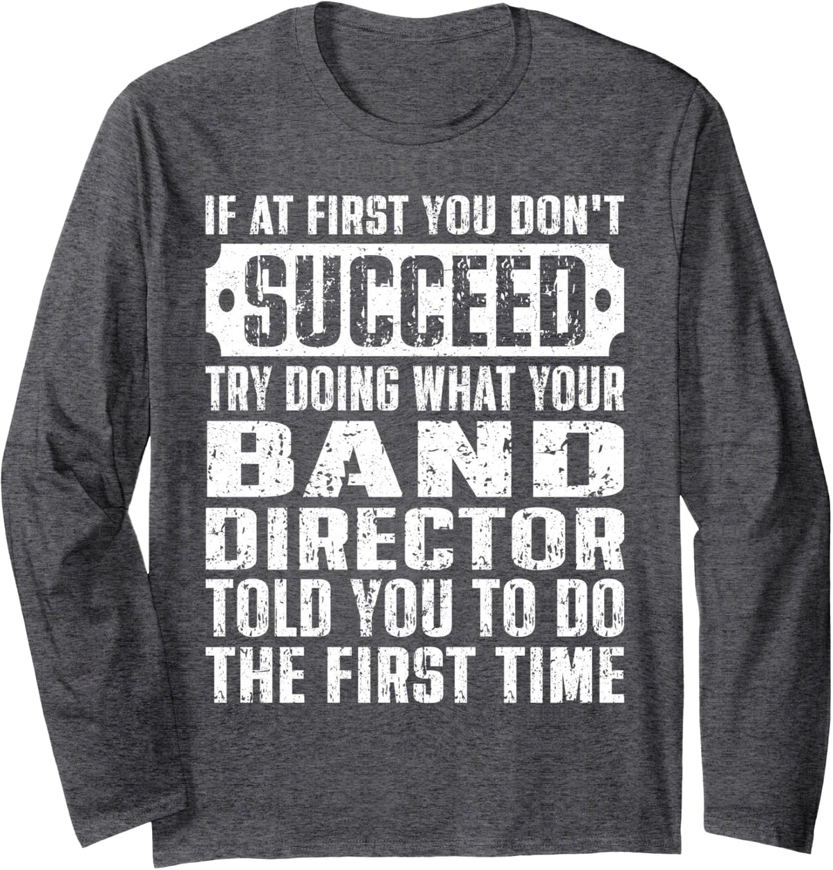 Funny If At First You Don't Succeed Try Doing Band Director Long Sleeve T-Shirt - Adult Unisex Dark Heather Grey