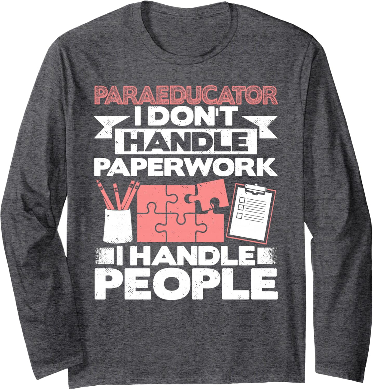 Paraeducator Handle People Educational Teacher Assistant Long Sleeve T-Shirt - Adult Unisex Dark Heather Grey