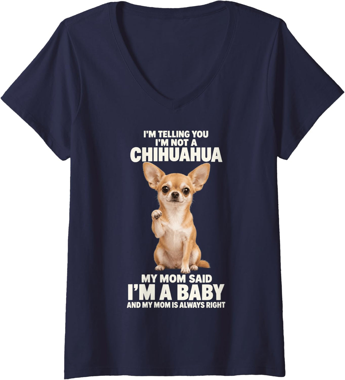 Women's I'm Telling You I'm Not A Chihuahua My Mom Said I'm A Baby V-Neck T-Shirt - Navy Blue