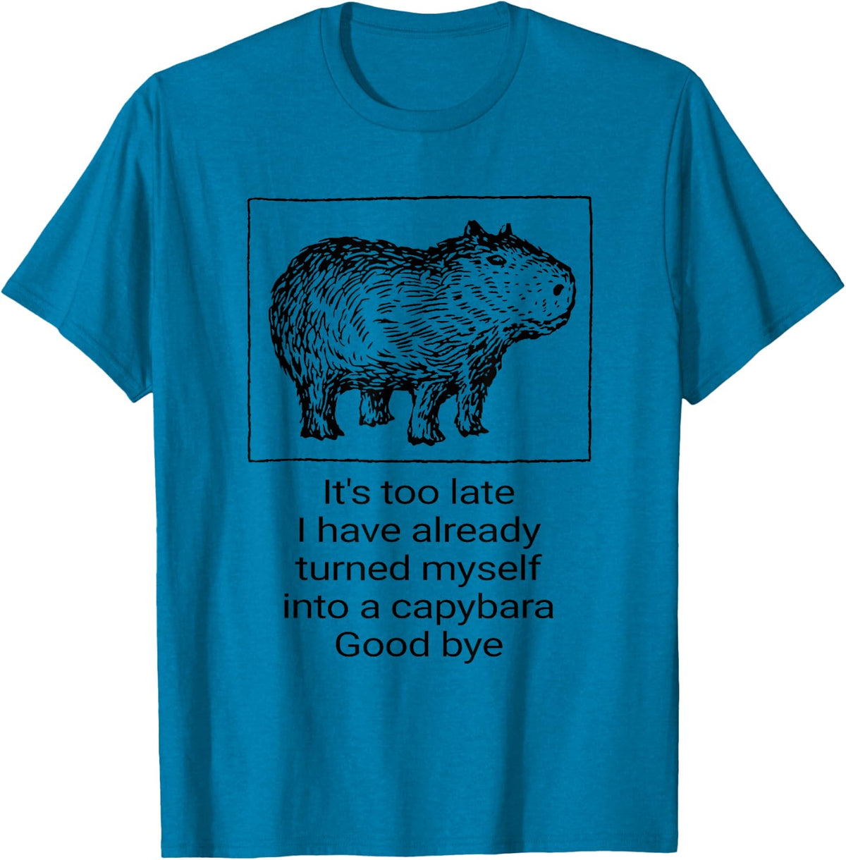It’s Too Late I Have Already Turned Myself Into A Capybara T-Shirt - Sapphire Blue