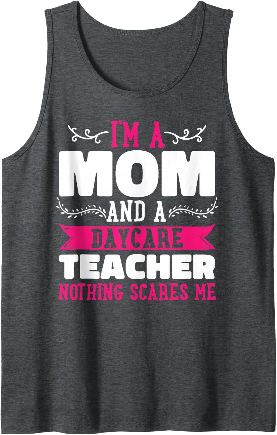 I'm A Mom and A Daycare Teacher Nothing Scares Me Sleeveless Tank Top - Dark Heather Grey