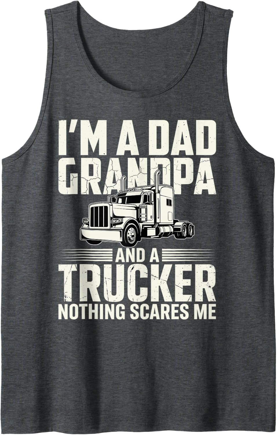 I’m Dad Grandpa and A Trucker Nothing Scares Me Truck Driver Sleeveless Tank Top - Dark Heather Grey