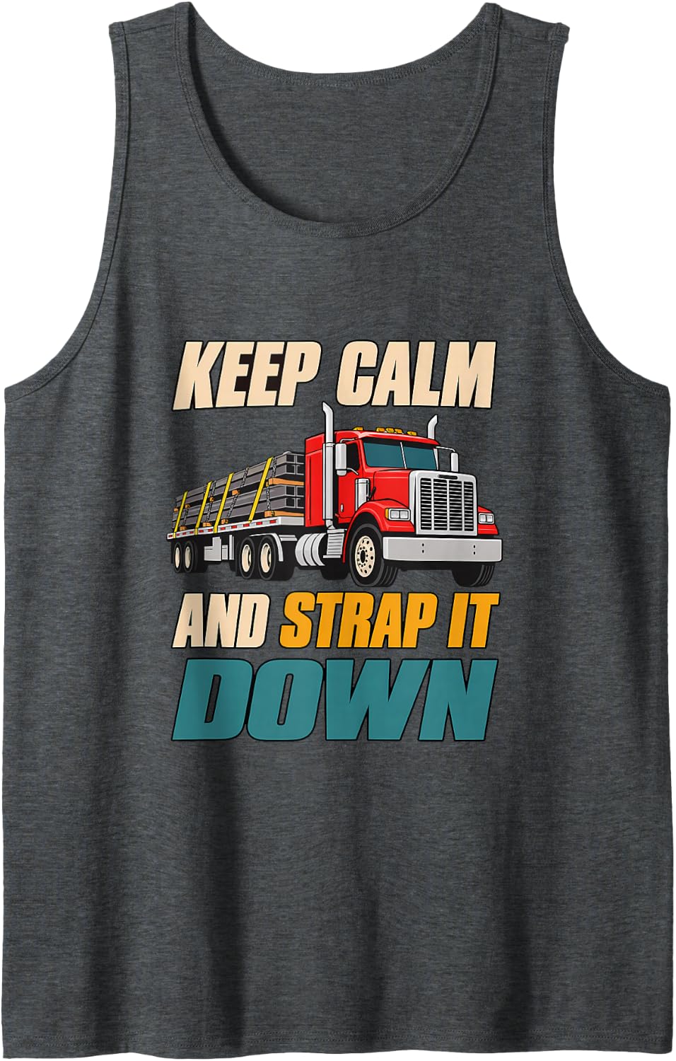 Keep Calm and Strap it Down Flatbed Trucker Truck Driver Sleeveless Tank Top - Dark Heather Grey