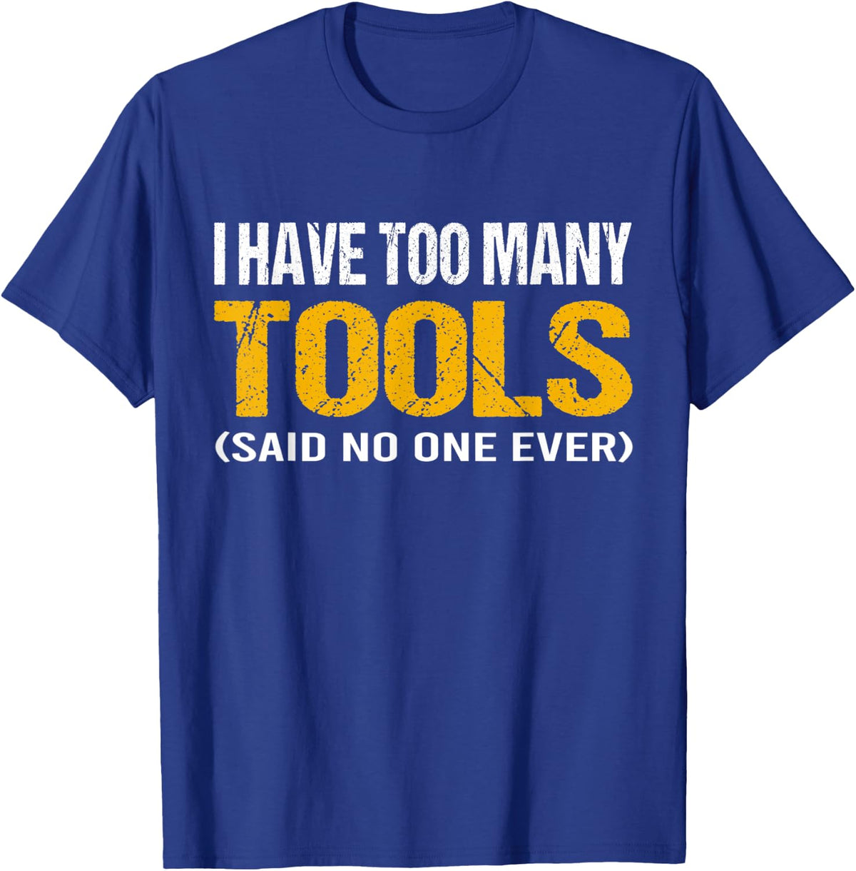 I have too many tools said no one ever handyman funny quote T-Shirt - Royal Blue