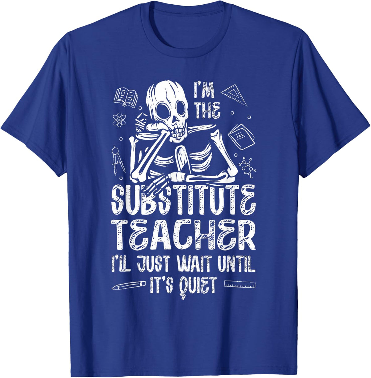 Im The Substitute Teacher Ill Just Wait Until Its Quiet T-Shirt - Royal Blue