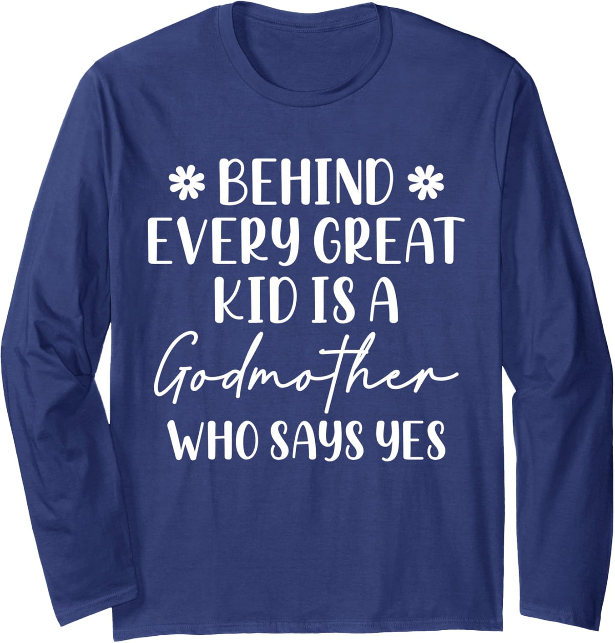 Behind Every Great Kid is A Godmother Who Says Yes Godchild Long Sleeve T-Shirt - Adult Unisex Navy Blue