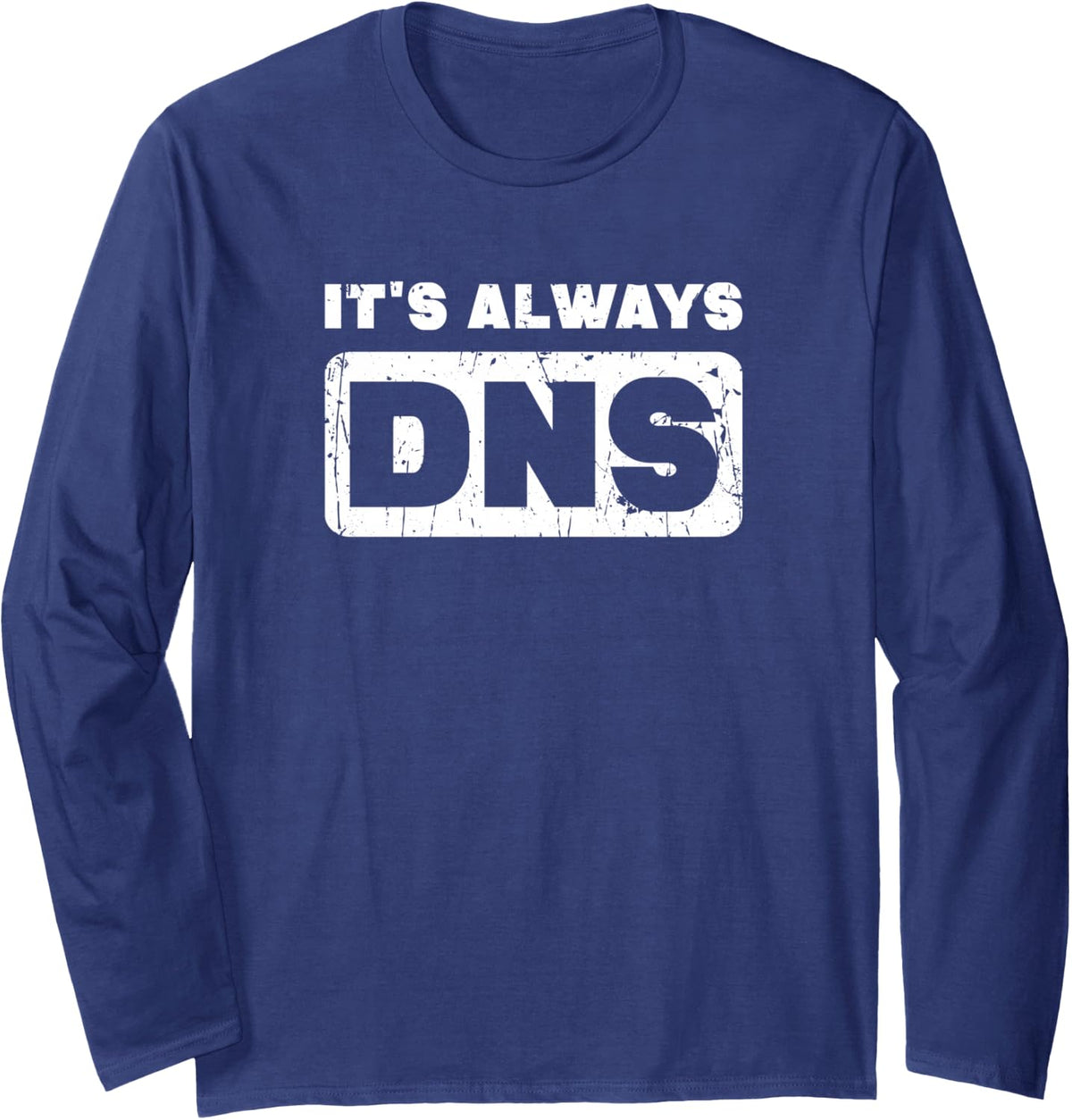 It's Always DNS - Information Technology Long Sleeve T-Shirt - Adult Unisex Navy Blue