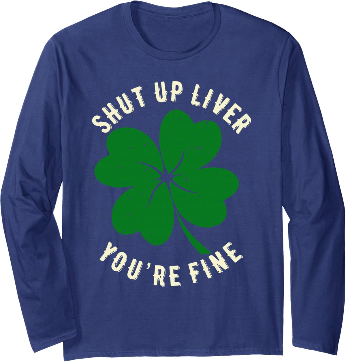 St Patrick Day Shut Up Liver Youre Fine Funny Drinking Men Long Sleeve T-Shirt - Adult Unisex Navy Blue