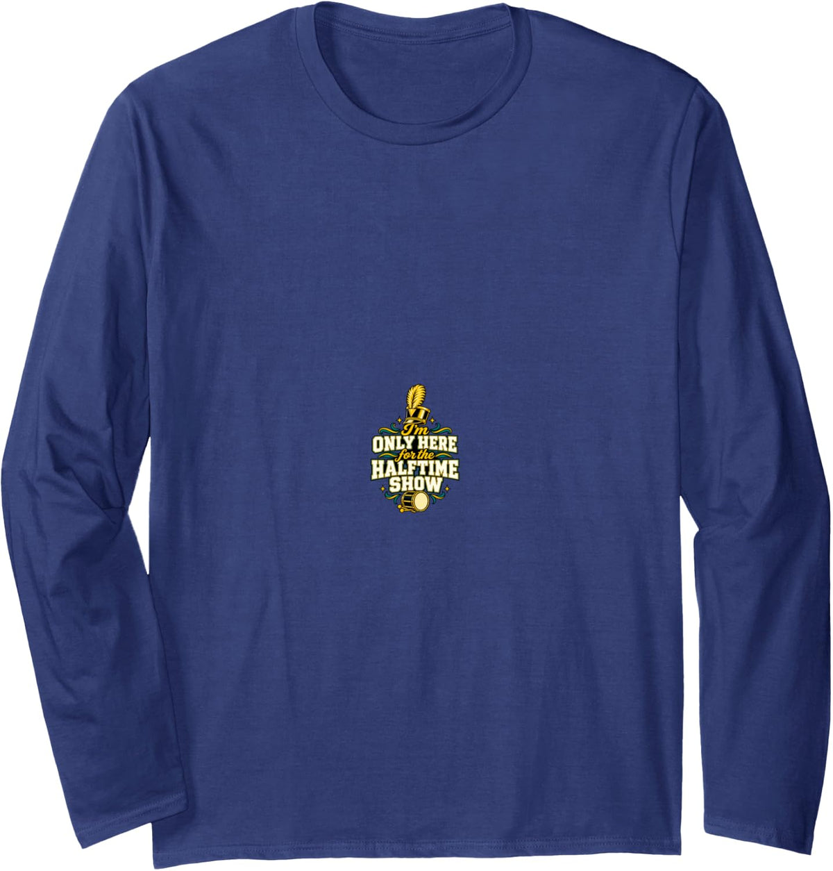 I'm Only Here for The Halftime Show Marching Band Long Sleeve T-Shirt - Adult Unisex Navy Blue