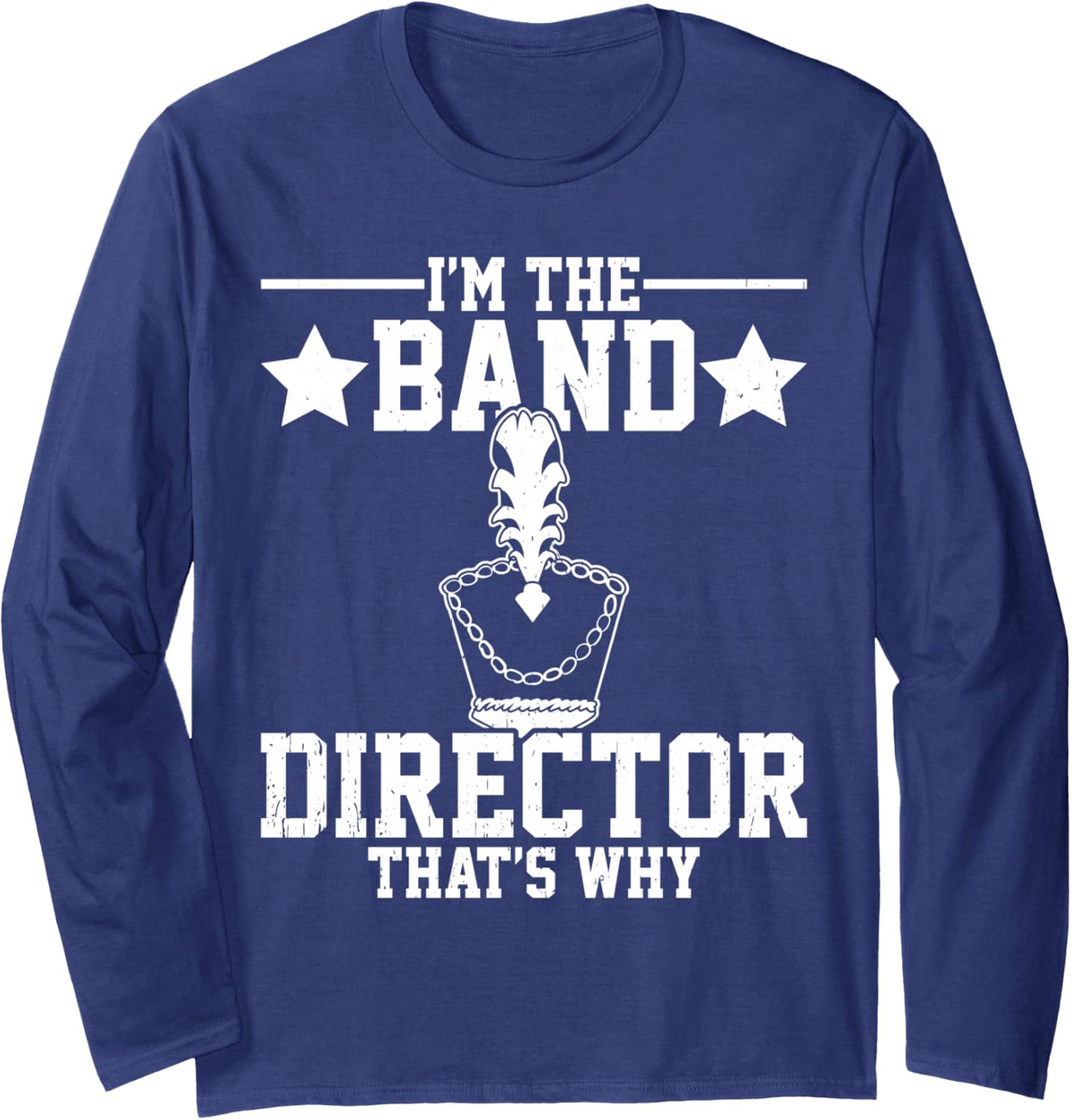 I'm The Band Director That's Why Band Leader Marching Band Long Sleeve T-Shirt - Adult Unisex Navy Blue