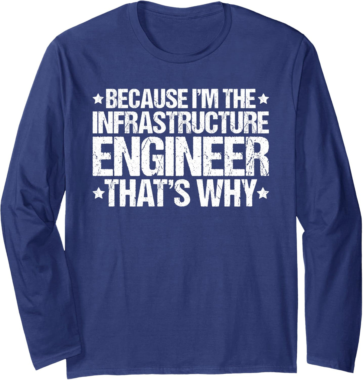 Because I'm the Infrastructure Engineer That's Why Long Sleeve T-Shirt - Adult Unisex Navy Blue