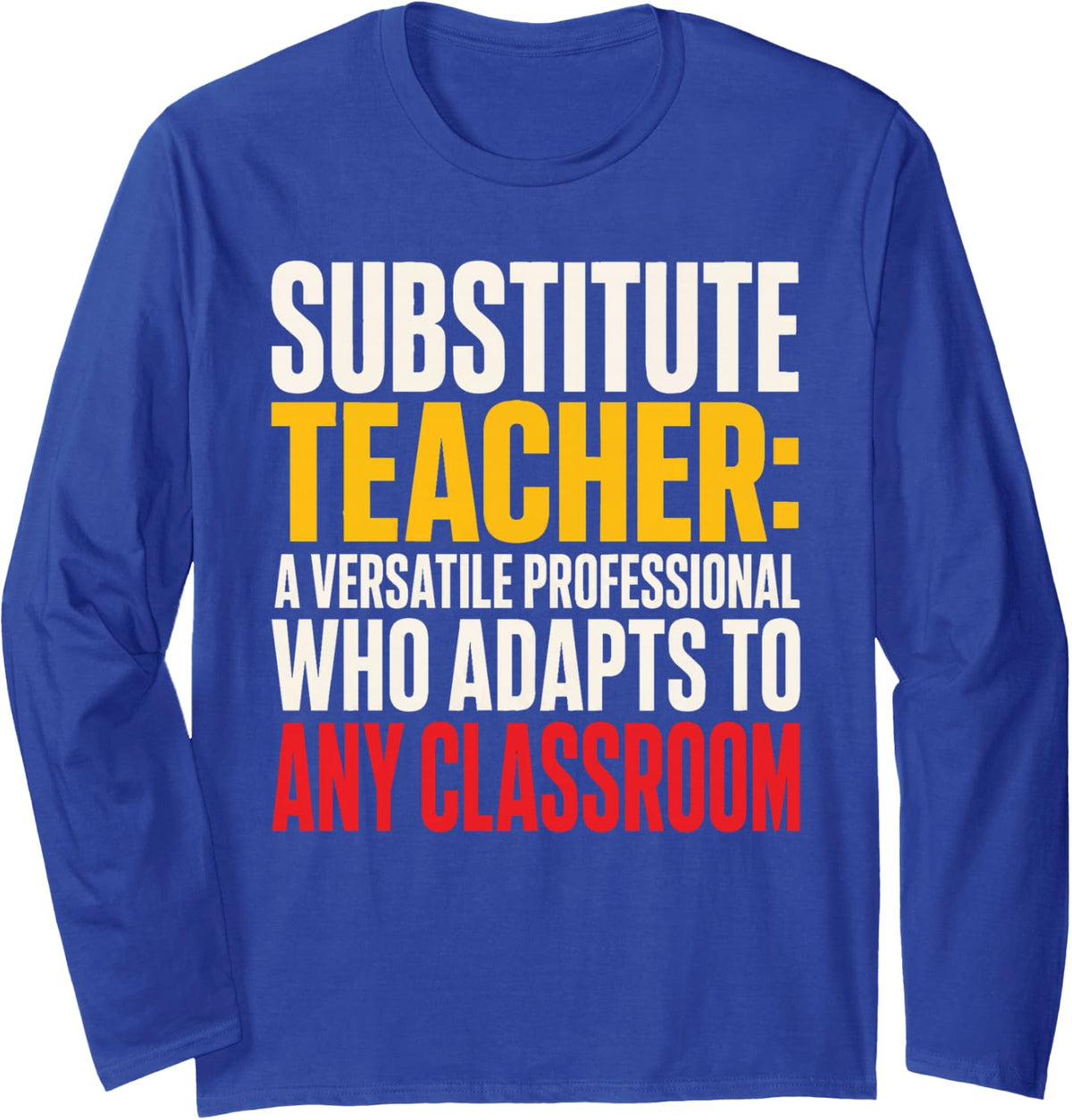 Substitute Teacher A Versatile Professional Any Classroom Long Sleeve T-Shirt - Adult Unisex Royal Blue