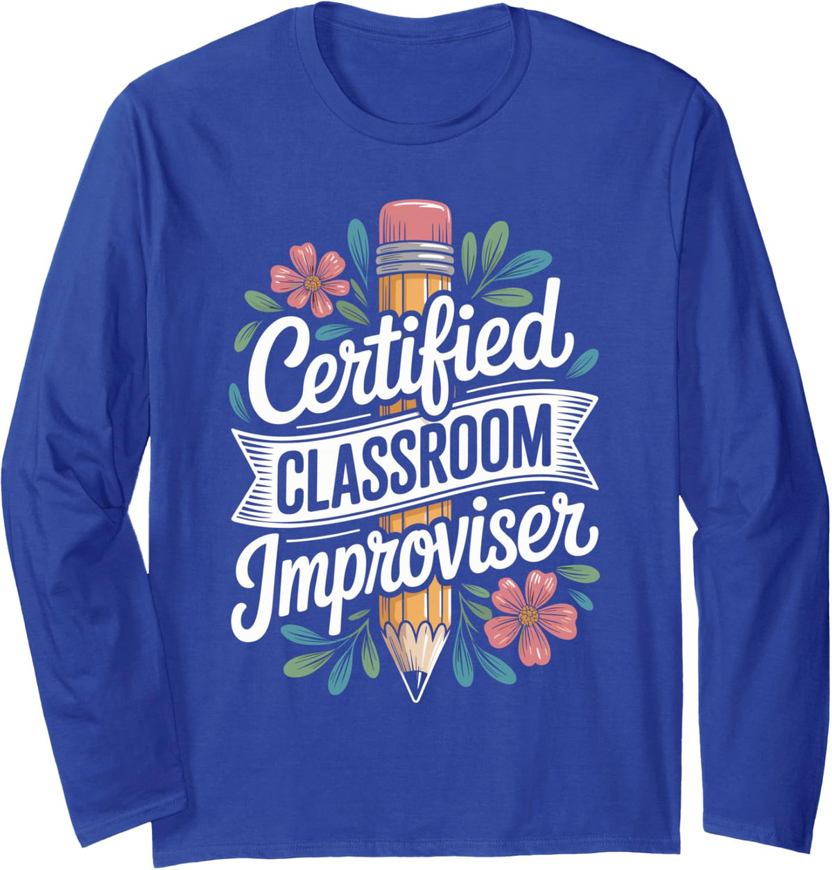 Certified Classroom Improviser Substitute Teacher Long Sleeve T-Shirt - Adult Unisex Royal Blue