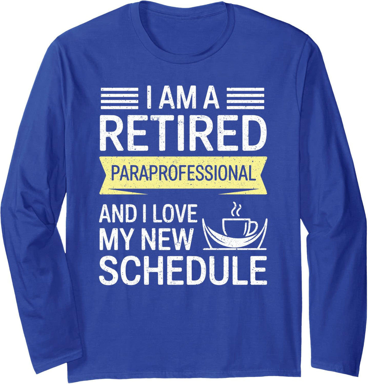 I Am A Retired Paraprofessional I Love New Schedule Long Sleeve T-Shirt - Adult Unisex Royal Blue