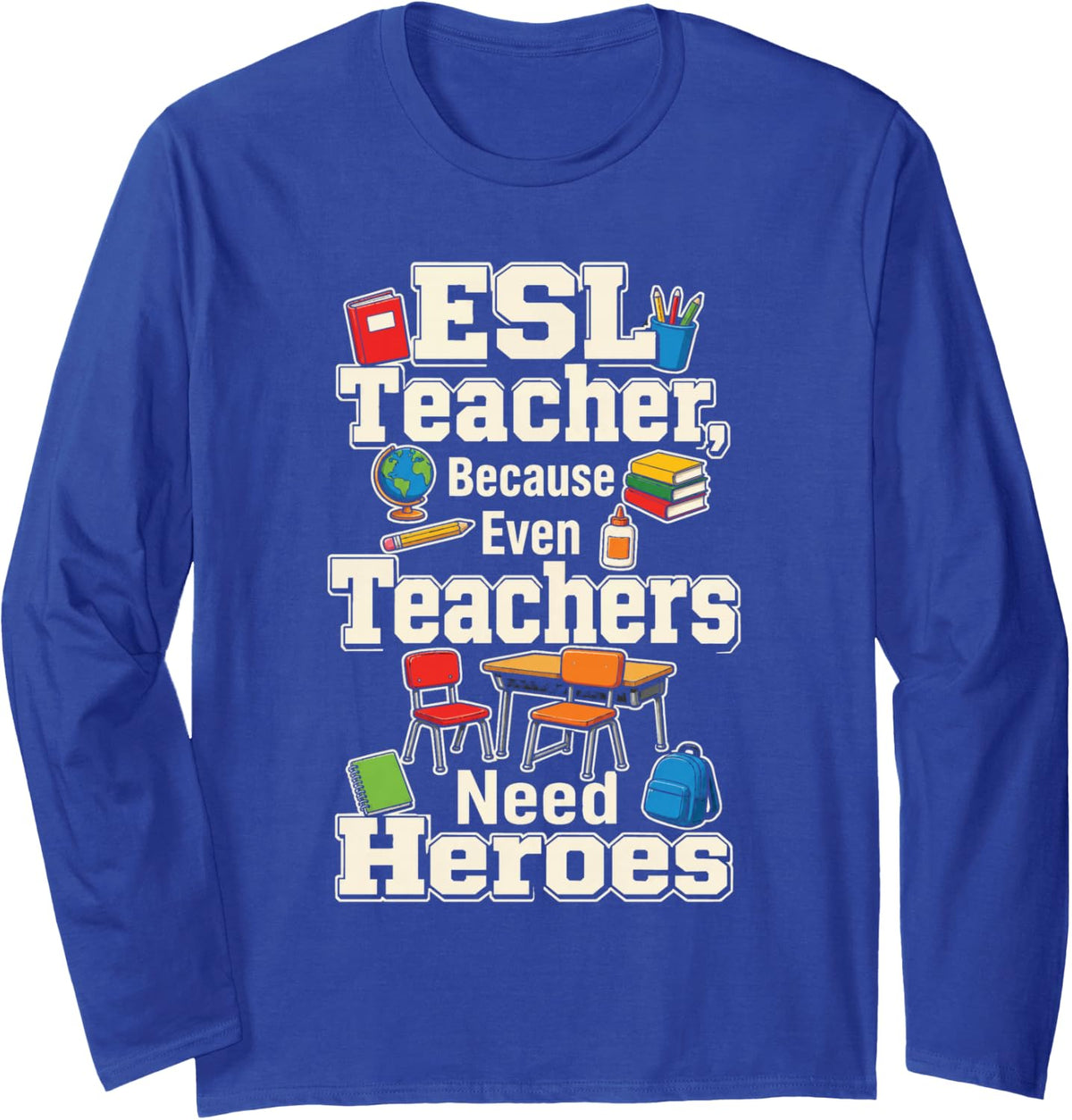 ESL ELL Teacher Because Even Teachers Need Heroes Funny Long Sleeve T-Shirt - Adult Unisex Royal Blue