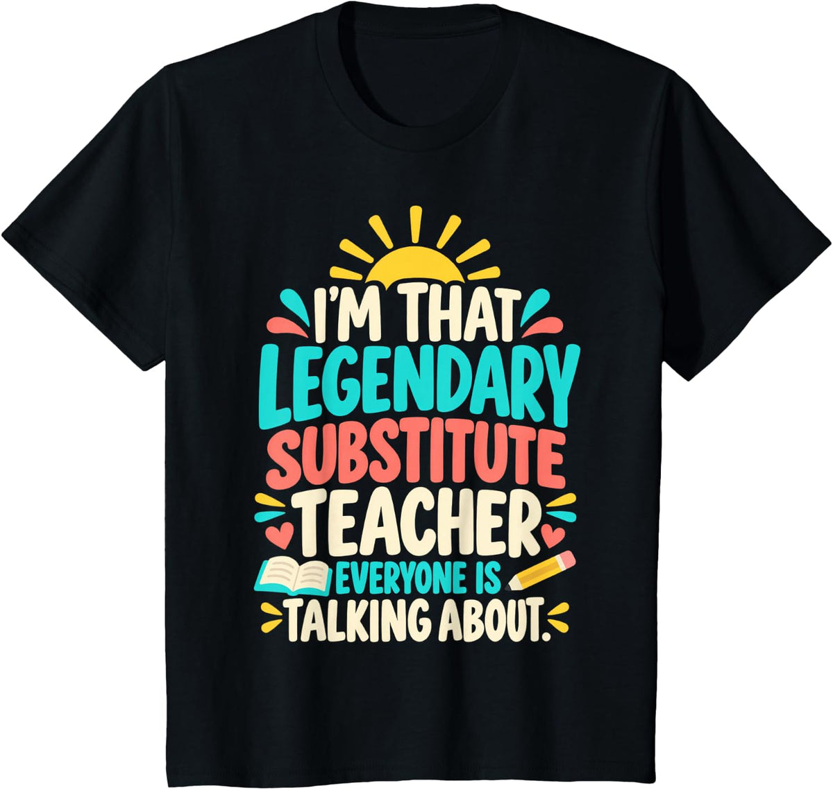 I'm that Legendary Substitute Teacher Everyone Talking About T-Shirt - Black