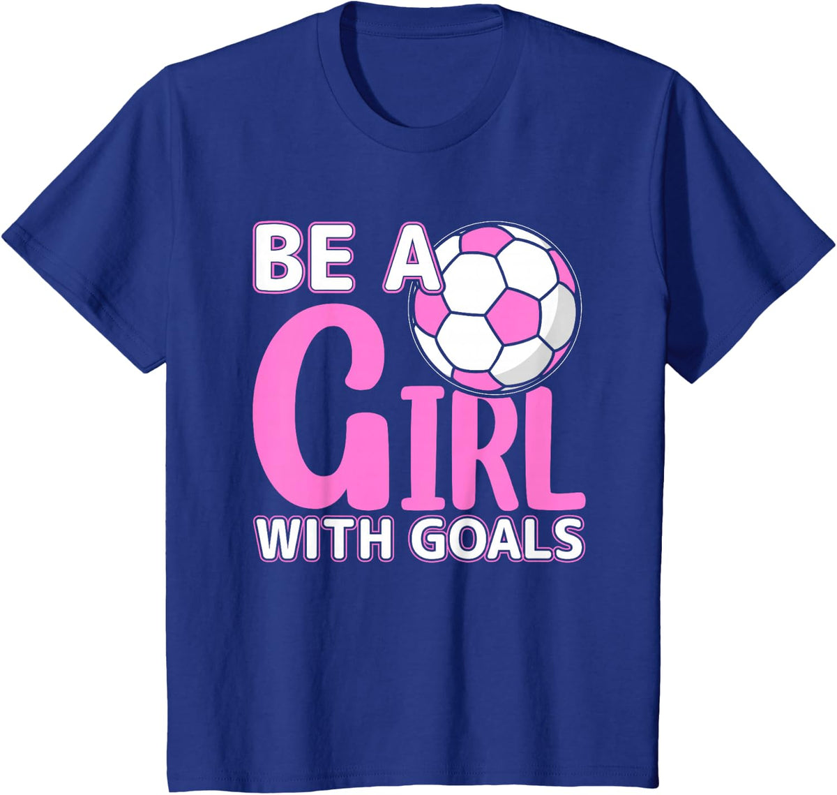 Be A Girl with Goals I Soccer T-Shirt - Royal Blue