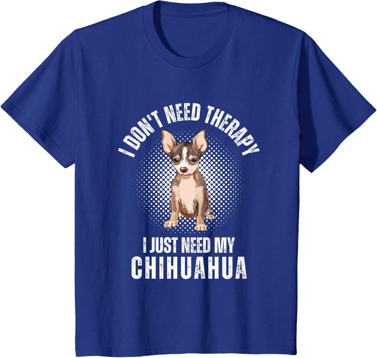 I Don't Need Therapy I Just Need my Chihuahua T-Shirt - Royal Blue