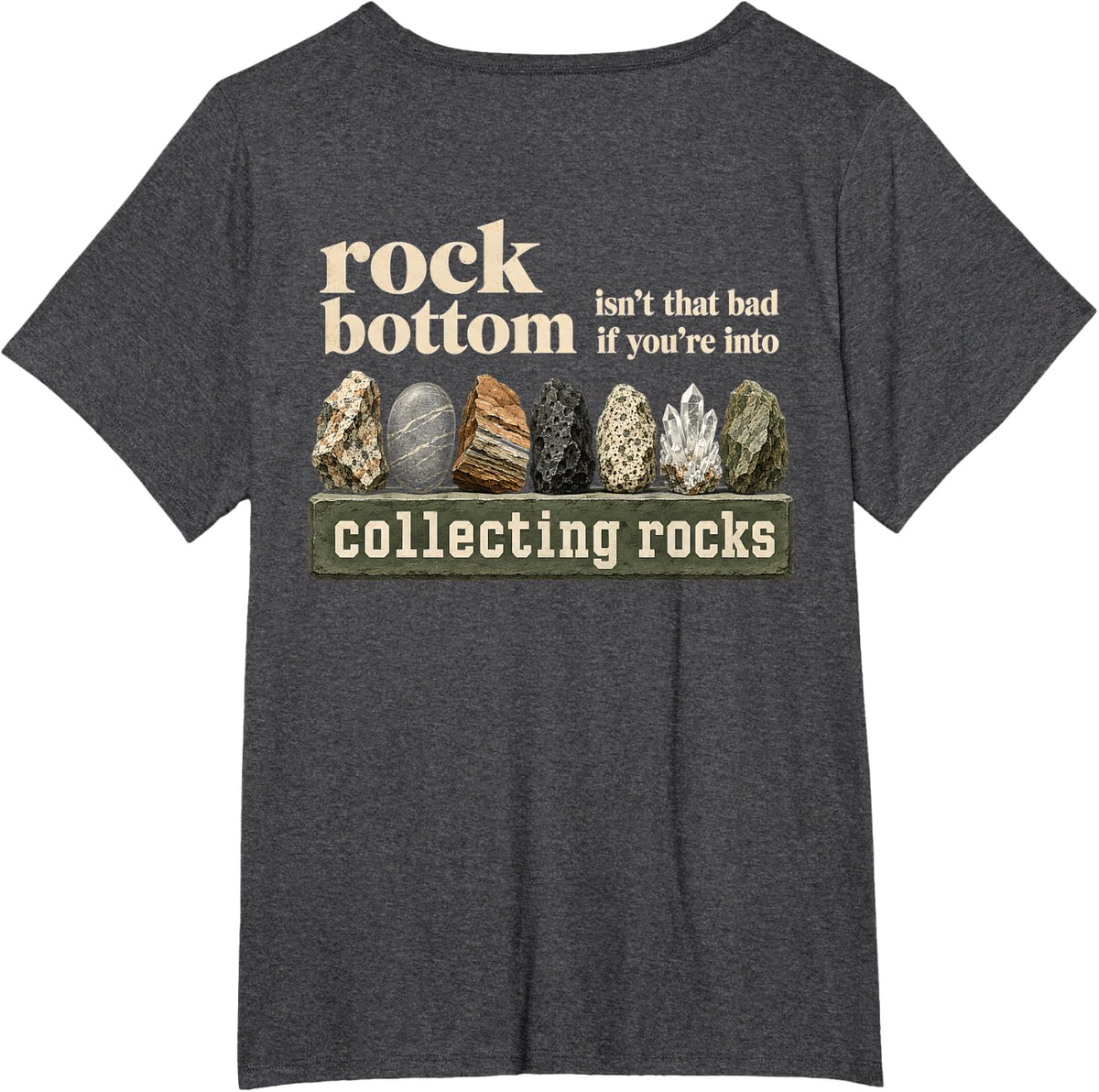 Rock Bottom Isn't that Bad If You're Into Collecting Rocks T-Shirt - Dark Heather Grey