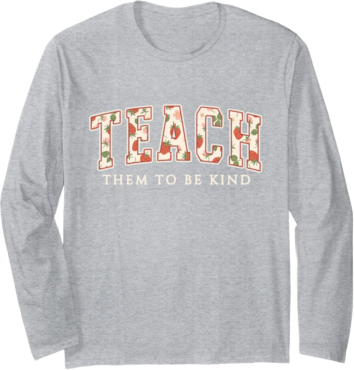 Teach Them to Be Kind Strawberry Varsity Letters Long Sleeve T-Shirt - Adult Unisex Heather Grey