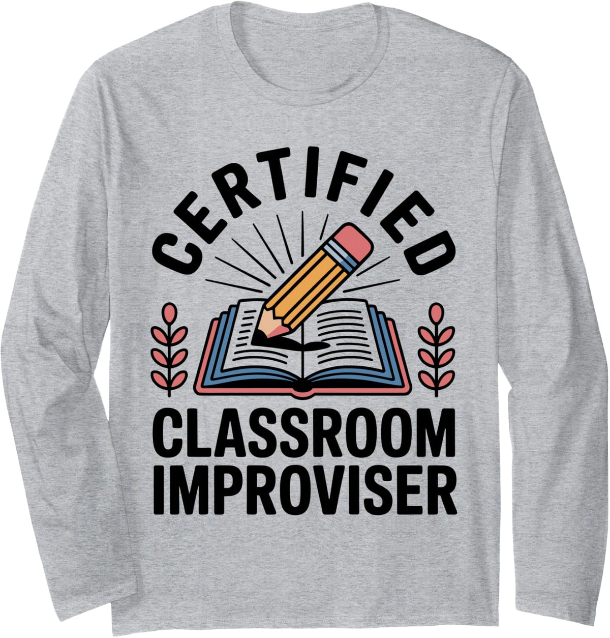 Certified Classroom Improviser Substitute Teacher Long Sleeve T-Shirt - Adult Unisex Heather Grey