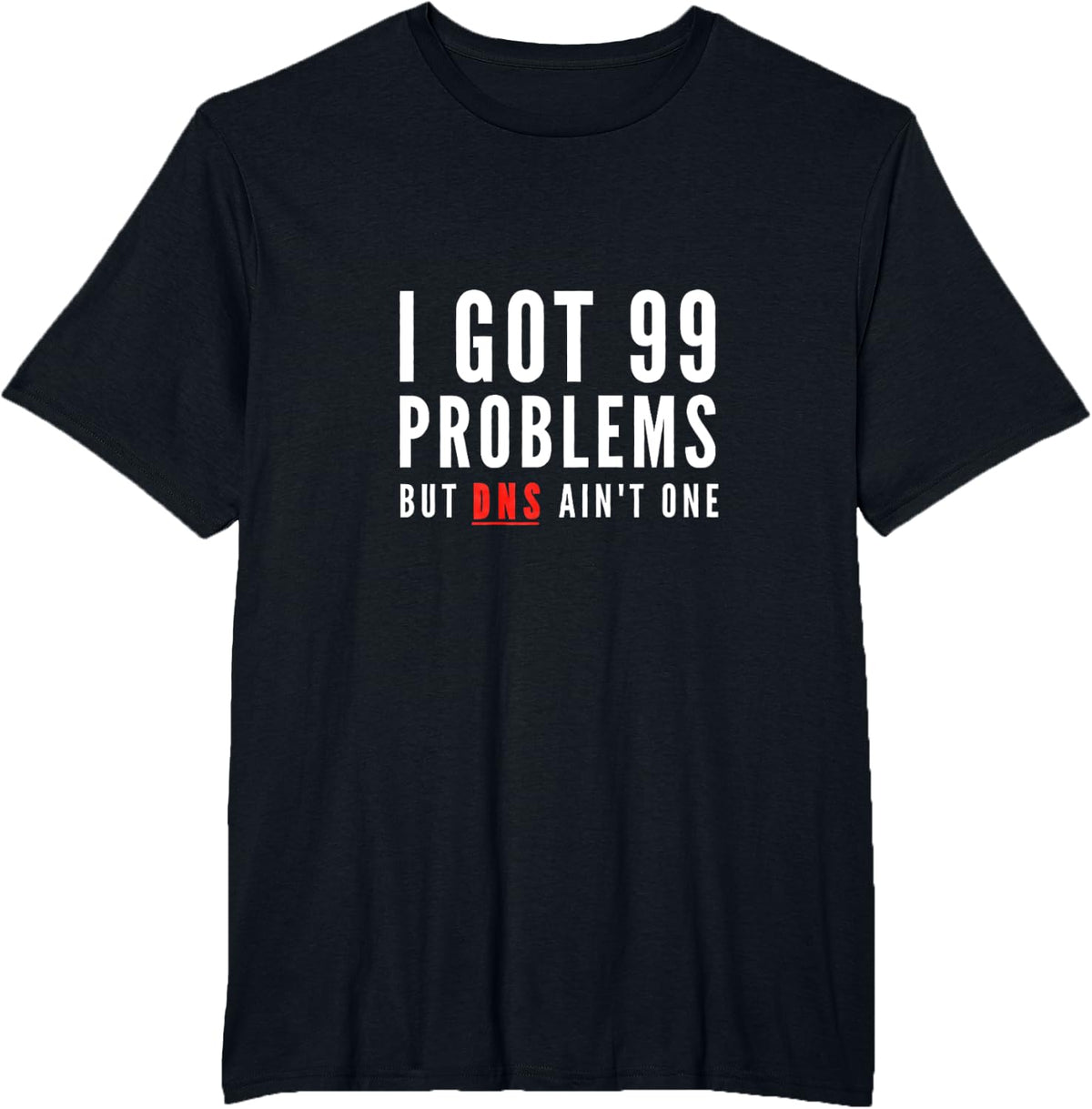 Funny I Got 99 Problems but DNS ain't one T-Shirt - Black