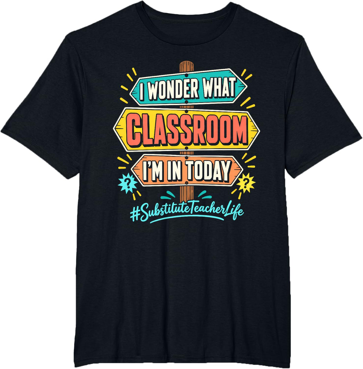 Substitute Teacher Life I Wonder What Classroom I'm in Today T-Shirt - Black