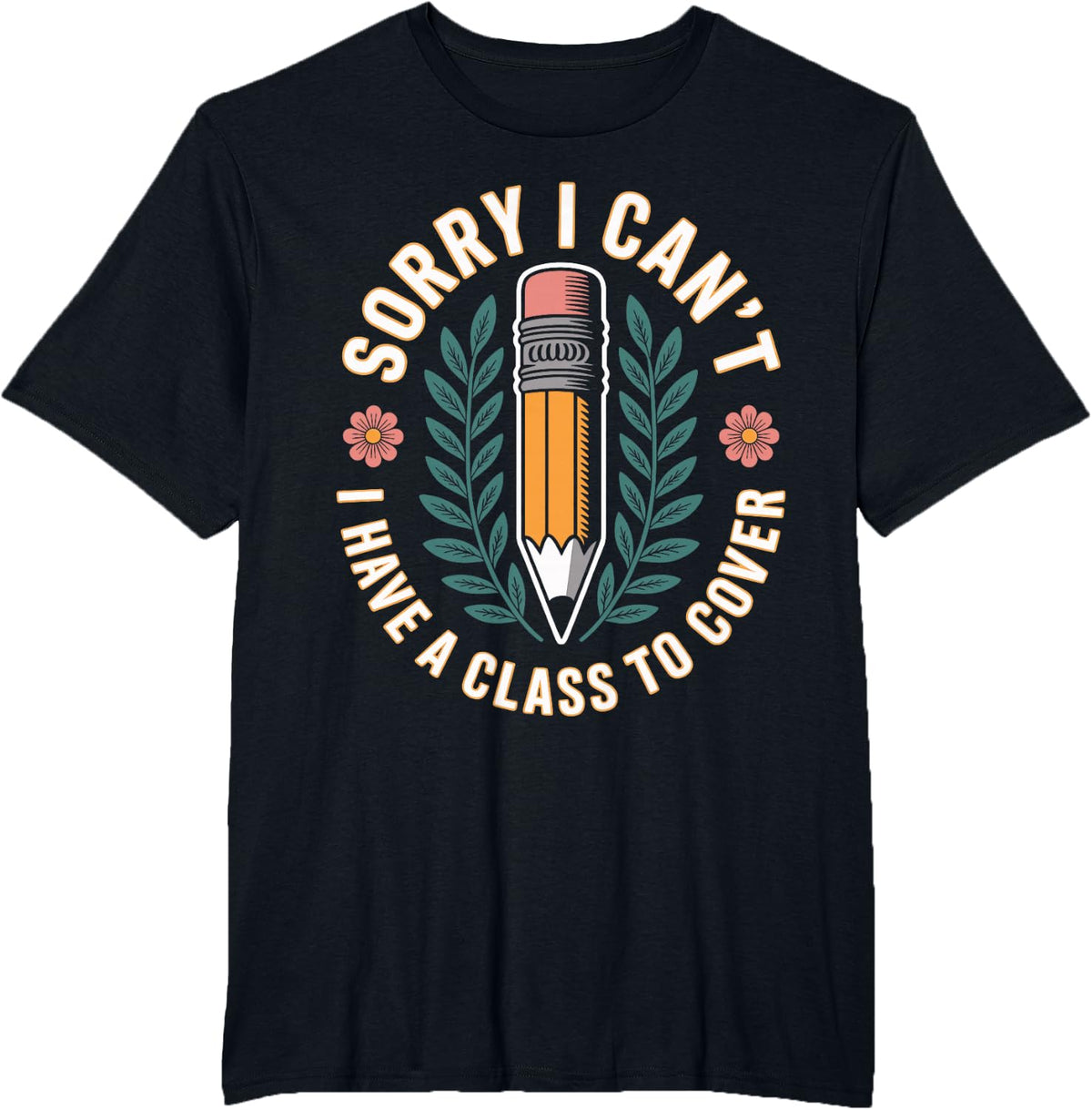 Sorry I Can't I Have A Class to Cover Substitute Teacher T-Shirt - Black