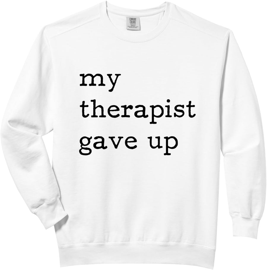 My Therapist gave up Mental Health Therapy Dark Humor Comfort Colors Adult Sweatshirt - Adult Unisex White