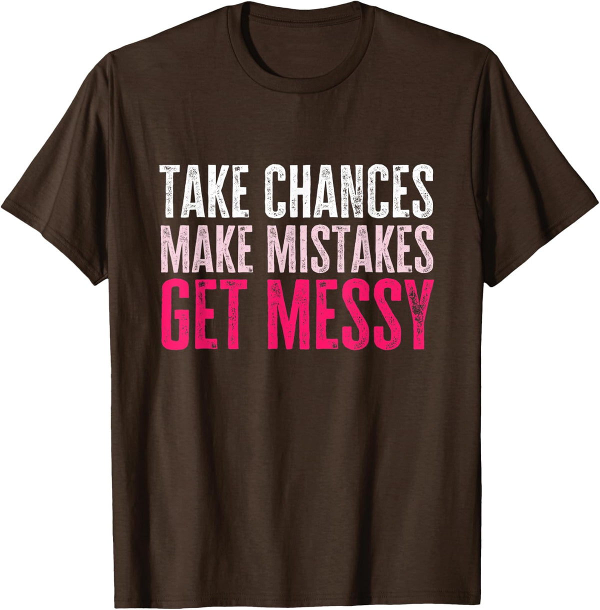 Take Chances Make Mistakes Get Messy T-Shirt - Brown