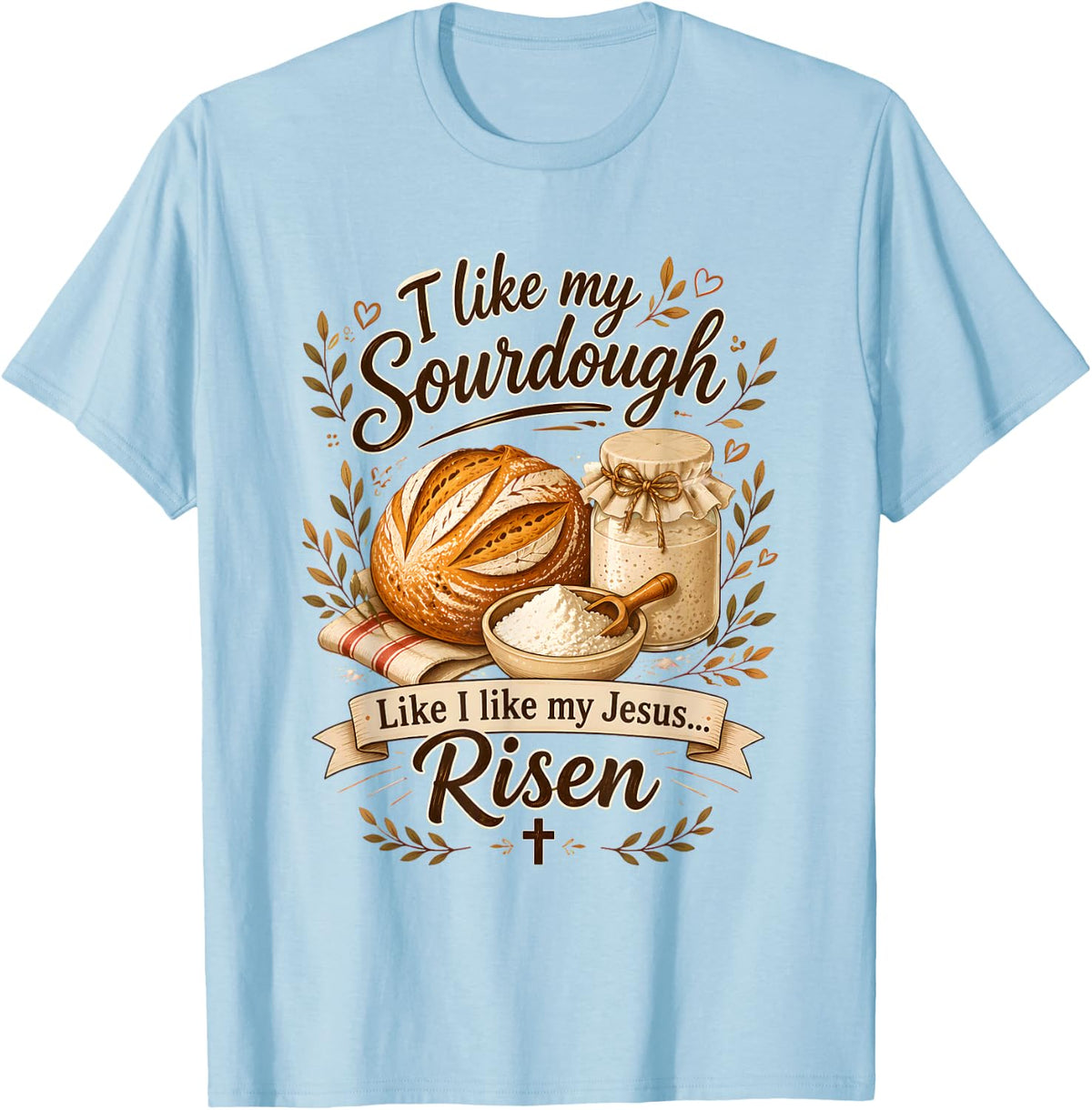I Like My Sourdough Like I Like My Jesus Risen Christian T-Shirt - Baby Blue
