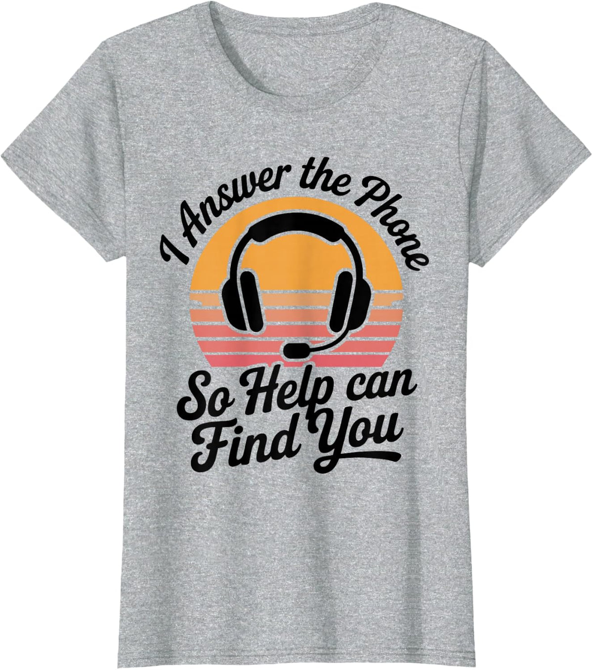 I Answer The Phone So Help Can Find You Funny Dispatcher T-Shirt - Heather Grey