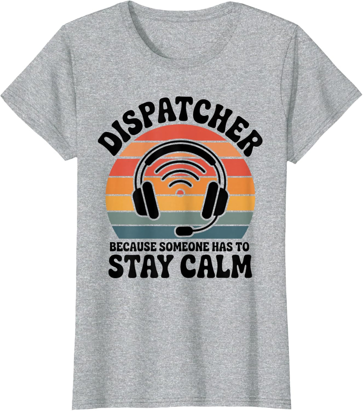 911 Dispatcher Because Someone Has to Stay Calm T-Shirt - Heather Grey