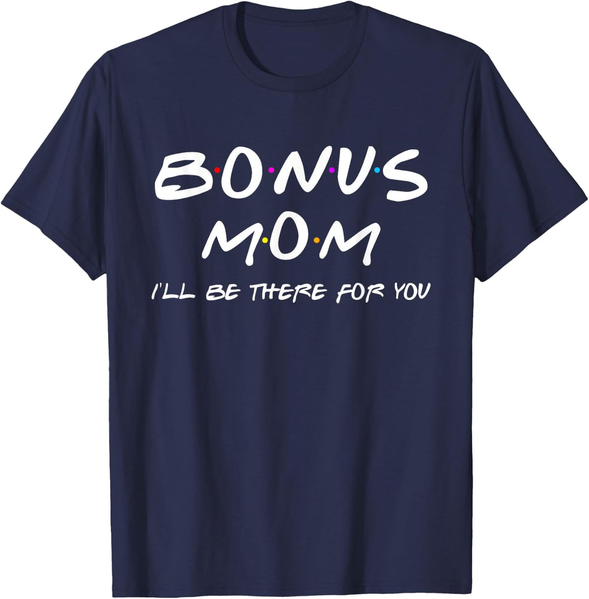 Funny Bonus Mom I'll Be There for You Mothers Day T-Shirt - Navy Blue