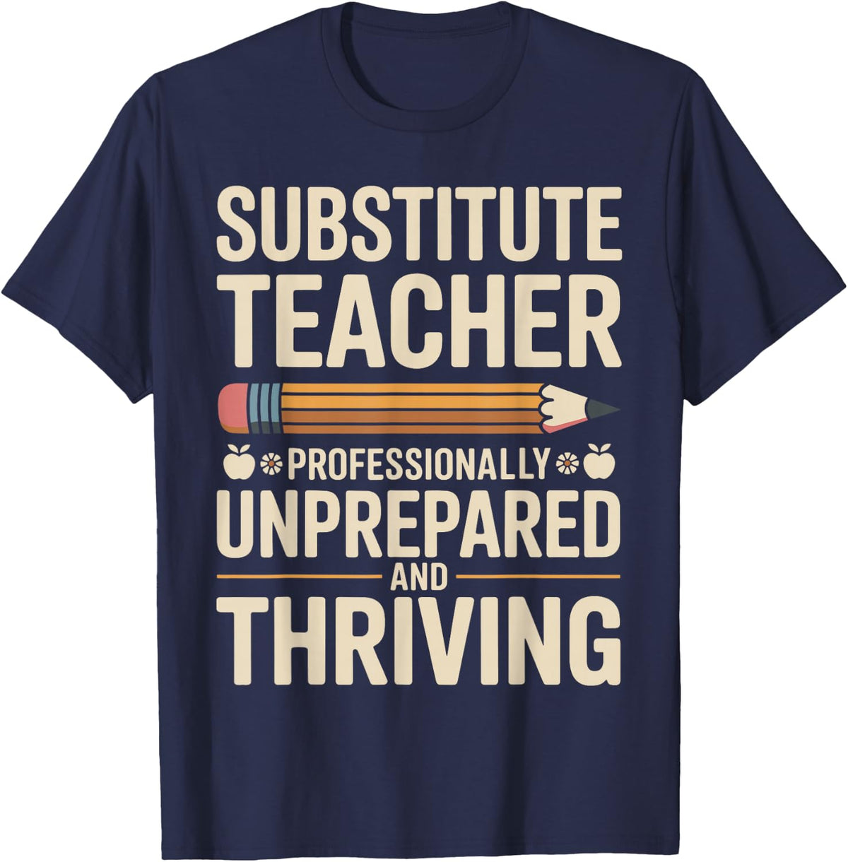 Substitute Teacher Professionally Unprepared and Thriving T-Shirt - Navy Blue