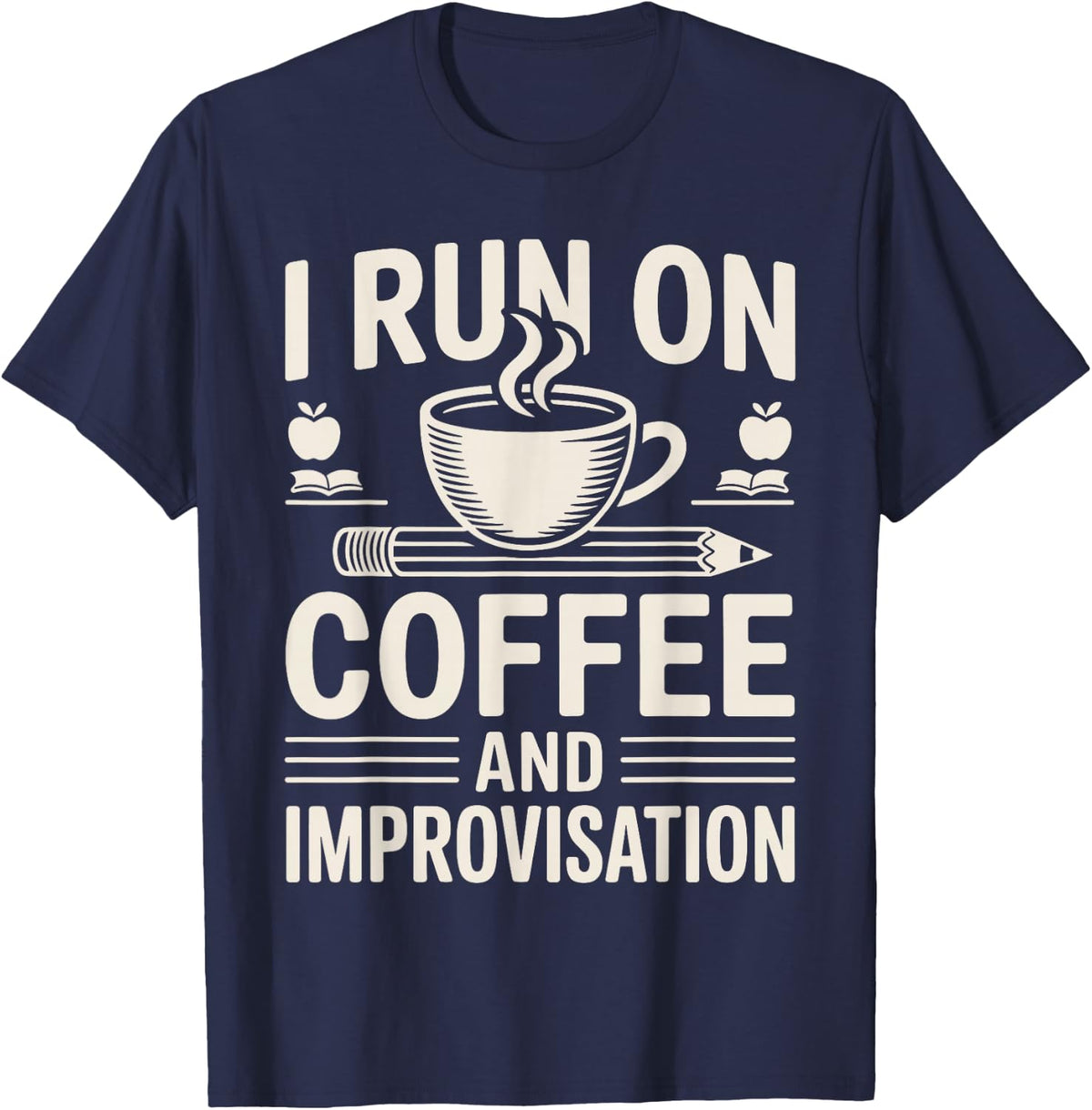 I Run On Coffee and Improvisation Funny Substitute Teacher T-Shirt - Navy Blue