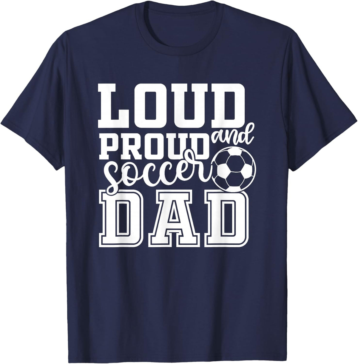 Loud & Proud Soccer Dad Funny Sport T-Shirt - Navy Blue