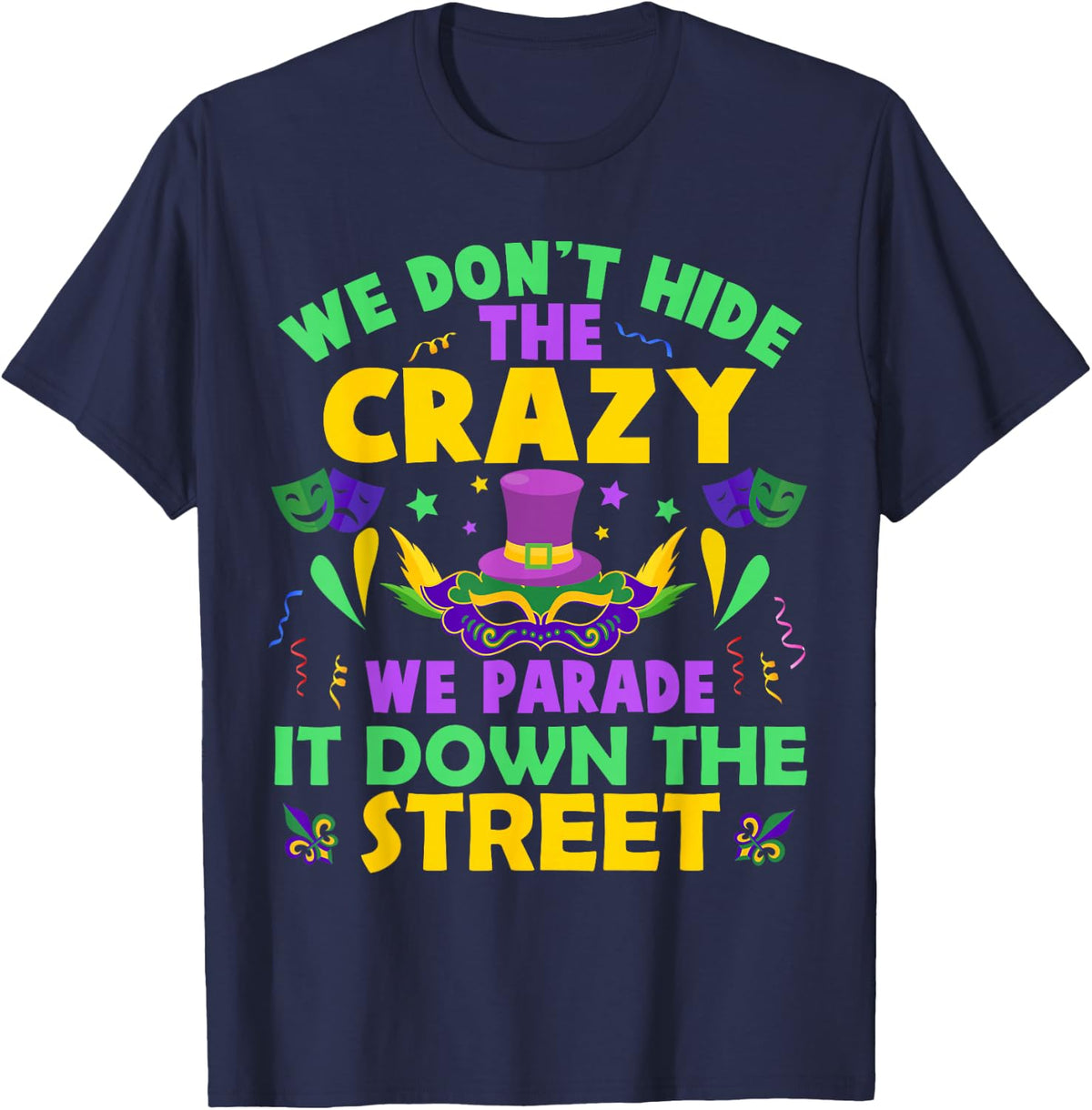 We Don't Hide Crazy we Parade It down, Funny Mardi Gras tees T-Shirt - Navy Blue