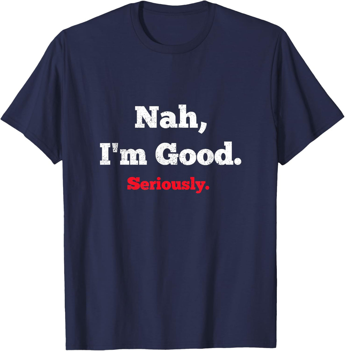 Nah I'm Good Seriously Sarcastic Tee Funny Saying T-Shirt For Men Women - Navy Blue