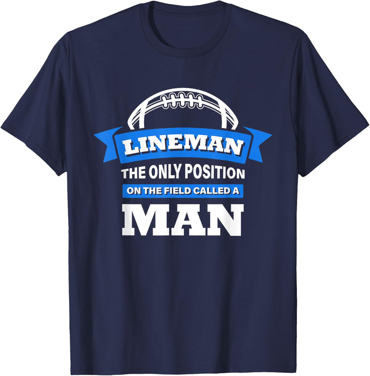 Lineman The Only Position On The Field Called A Man Football T-Shirt Small - Navy Blue