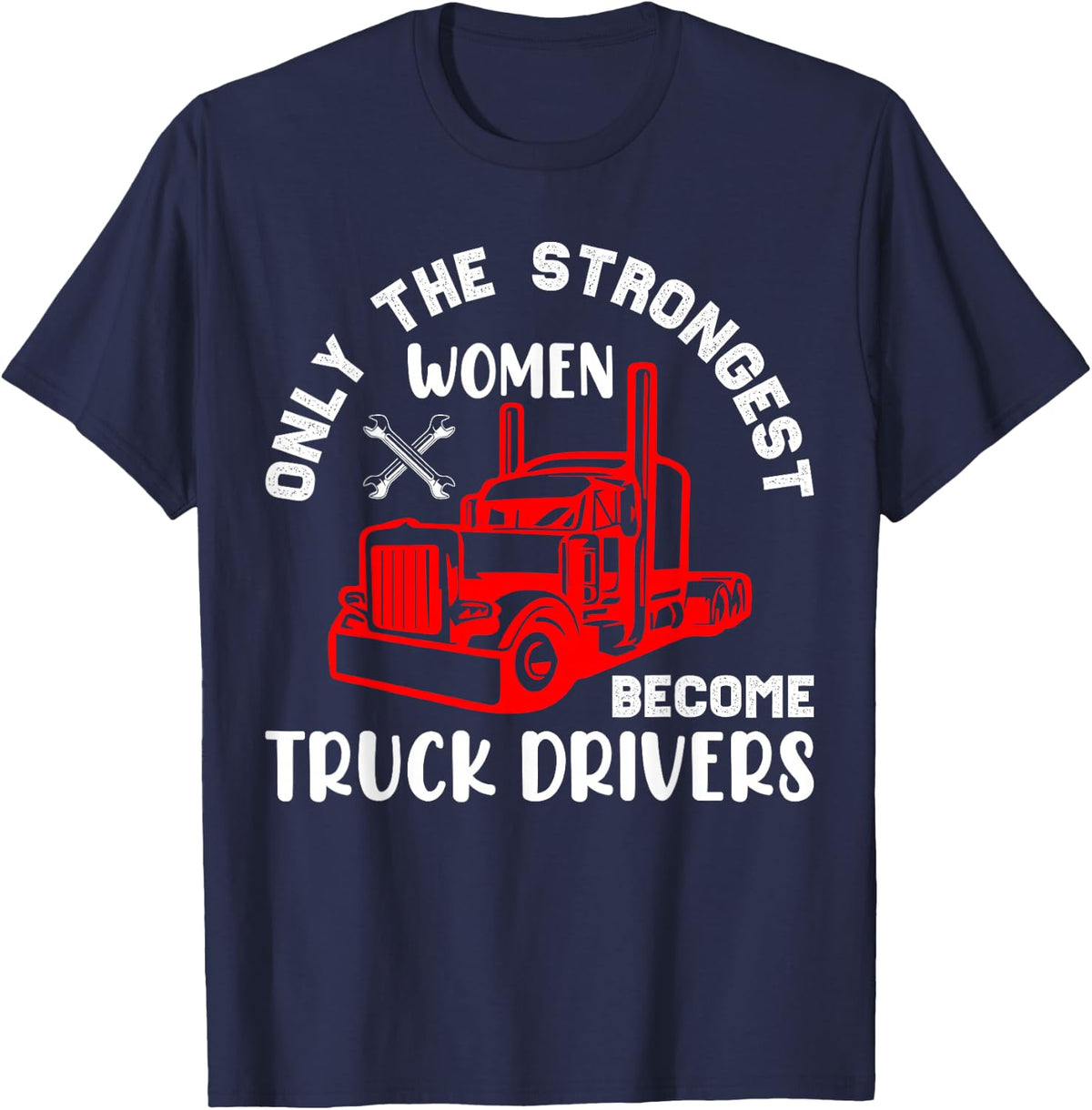 Only The Strongest Women Become Truck Drivers T-Shirt - Navy Blue