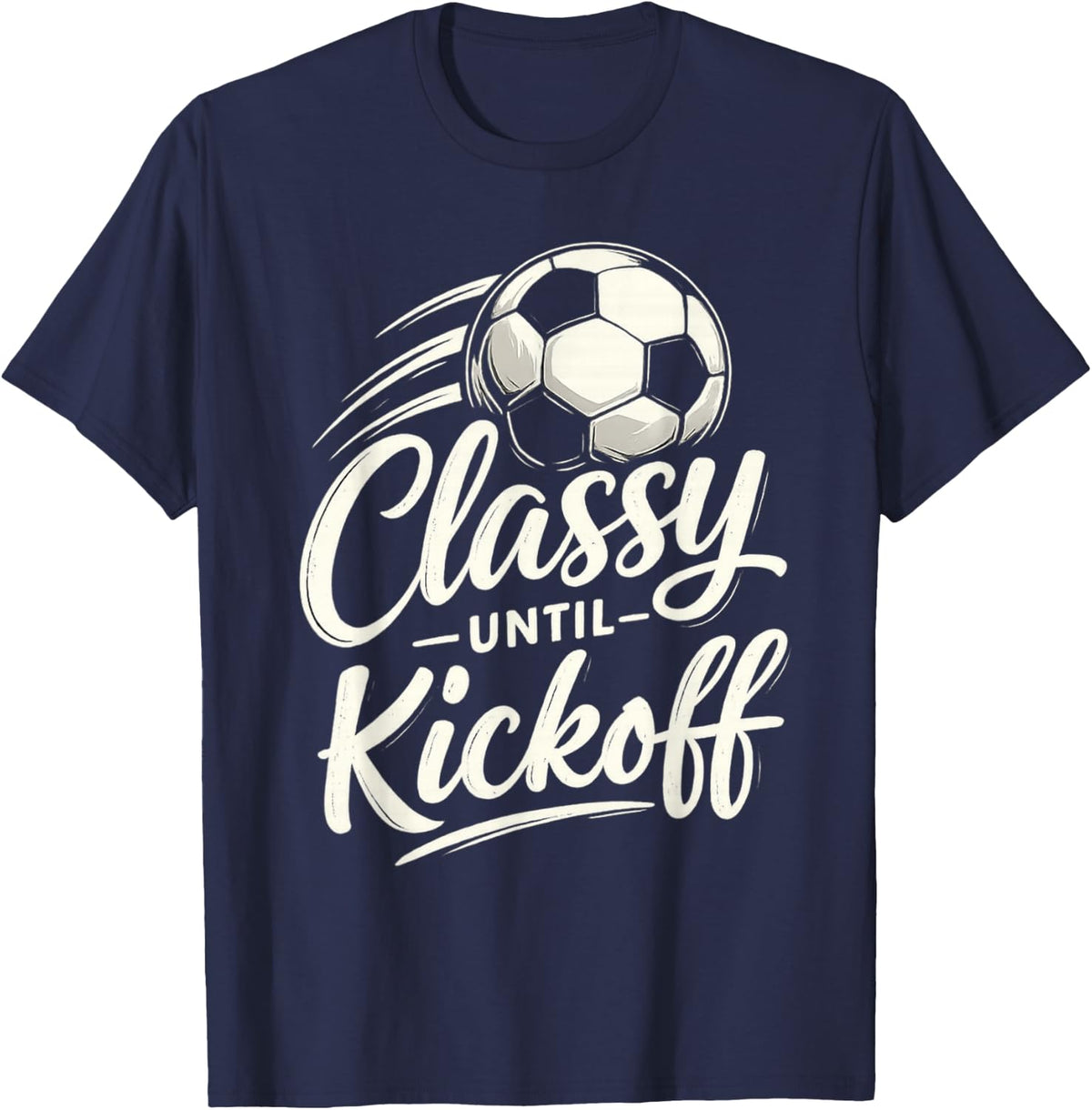 Classy Until Kickoff Soccer Humor T-Shirt - Navy Blue