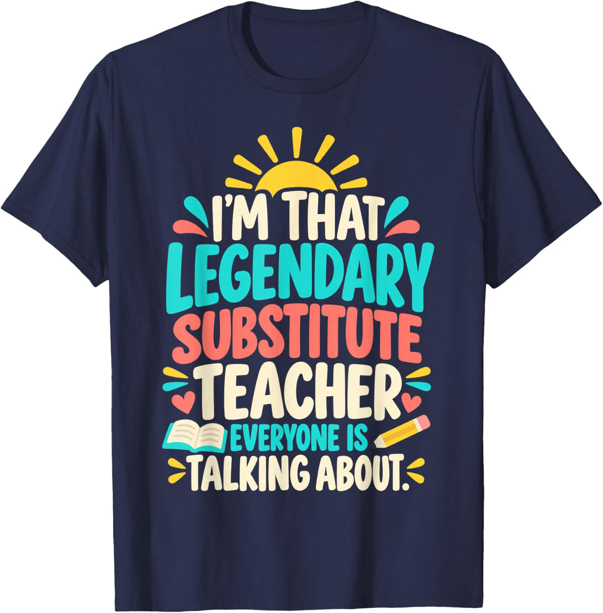 I'm that Legendary Substitute Teacher Everyone Talking About T-Shirt - Navy Blue