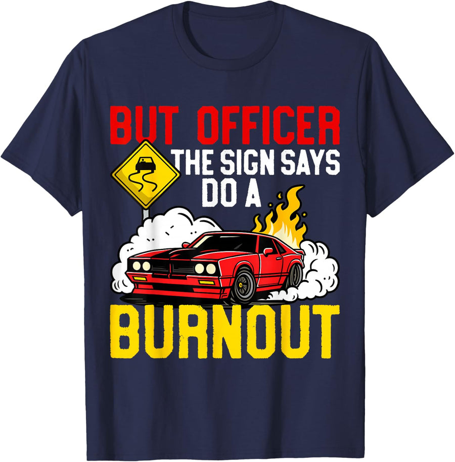 Funny But Officer The Sign Said Do A Burnout for a Car Guy T-Shirt - Navy Blue