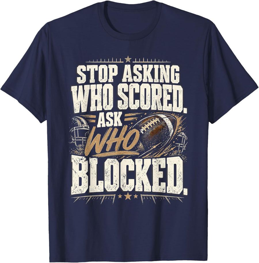 Stop Asking Who Scored Ask Who Blocked Football Lineman T-Shirt - Navy Blue