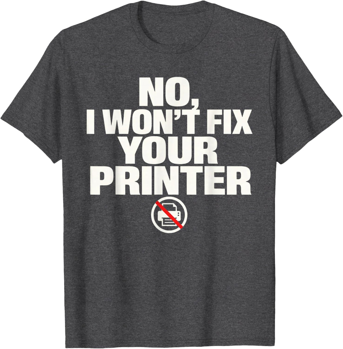 No, I Won't Fix Your Printer Shirt Funny Help Desk IT Gift T-Shirt - Dark Heather Grey
